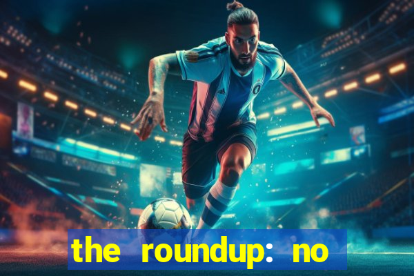 the roundup: no way out dublado download